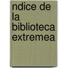 Ndice de La Biblioteca Extremea door Vicente Barrantes