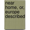 Near Home, Or, Europe Described door Favell Lee Mortimer