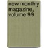 New Monthly Magazine, Volume 99
