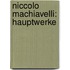 Niccolo Machiavelli: Hauptwerke