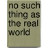 No Such Thing as the Real World