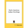 North American Indian Dwellings by T.T. Waterman