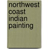 Northwest Coast Indian Painting by Edward Malin