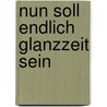 Nun soll endlich Glanzzeit sein door Evelyn Roll