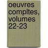Oeuvres Compltes, Volumes 22-23 door Anonymous Anonymous