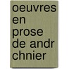 Oeuvres En Prose de Andr Chnier door Andr Chnier