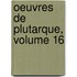 Oeuvres de Plutarque, Volume 16