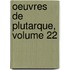 Oeuvres de Plutarque, Volume 22