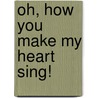 Oh, How You Make My Heart Sing! door Beverly Wright