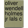Oliver Wendell Holmes Jr Lals C door G. Edward White