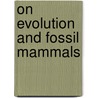 On Evolution And Fossil Mammals door Bjorn Kurten