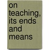 On Teaching, Its Ends And Means door Henry Calderwood