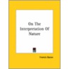 On The Interpretation Of Nature door Sir Francis Bacon
