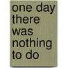 One Day There Was Nothing to Do door Jill Creighton