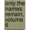 Only The Names Remain, Volume 6 door Sandi Garrett