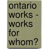 Ontario Works - Works For Whom? door Julie Vaillancourt