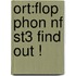 Ort:flop Phon Nf St3 Find Out !