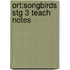 Ort:songbirds Stg 3 Teach Notes