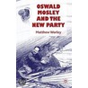 Oswald Mosley And The New Party by Matthew Worley