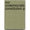 Our Undemocratic Constitution P by Sanford Levinson