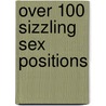 Over 100 Sizzling Sex Positions door Lisa Sussman