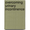 Overcoming Urinary Incontinence by Tony E.E. Pinson