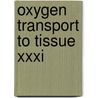 Oxygen Transport To Tissue Xxxi by Unknown