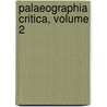 Palaeographia Critica, Volume 2 by Unknown