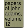 Papers of John Adams, Volume 12 door John Adams