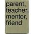 Parent, Teacher, Mentor, Friend