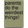 Parents Do the Weirdest Things! by Louise Tondreau-LeVert