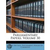 Parliamentary Papers, Volume 30 by Parliament Great Britain.