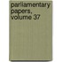 Parliamentary Papers, Volume 37