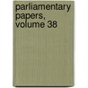 Parliamentary Papers, Volume 38 by Unknown