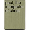Paul, The Interpreter Of Christ door Archibald T. Robertson