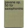 Pavane op. 50 für Saxophontrio door Onbekend