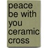Peace Be With You Ceramic Cross