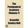 Pedagogical Seminary (Volume 7) by Granville Stanley Hall