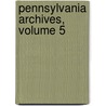 Pennsylvania Archives, Volume 5 door Library Pennsylvania St