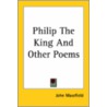 Philip The King And Other Poems door John Masefield