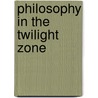 Philosophy in the Twilight Zone by NoëL. Carroll