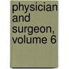 Physician and Surgeon, Volume 6 by Unknown