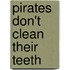 Pirates Don't Clean Their Teeth
