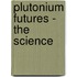Plutonium Futures - The Science