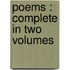 Poems : Complete In Two Volumes