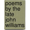 Poems By The Late John Williams by John Williams