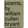 Poems, By William Cullen Bryant by William Cullen Bryant