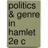 Politics & Genre In Hamlet 2e C by Adrian A. Hussain