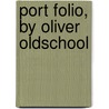 Port Folio, by Oliver Oldschool by Anonymous Anonymous