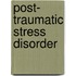 Post- Traumatic Stress Disorder